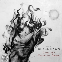 TRUE BLACK DAWN  - Come The Colorless Dawn (Digipack CD)